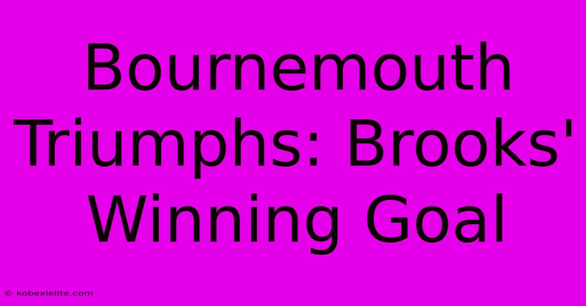 Bournemouth Triumphs: Brooks' Winning Goal