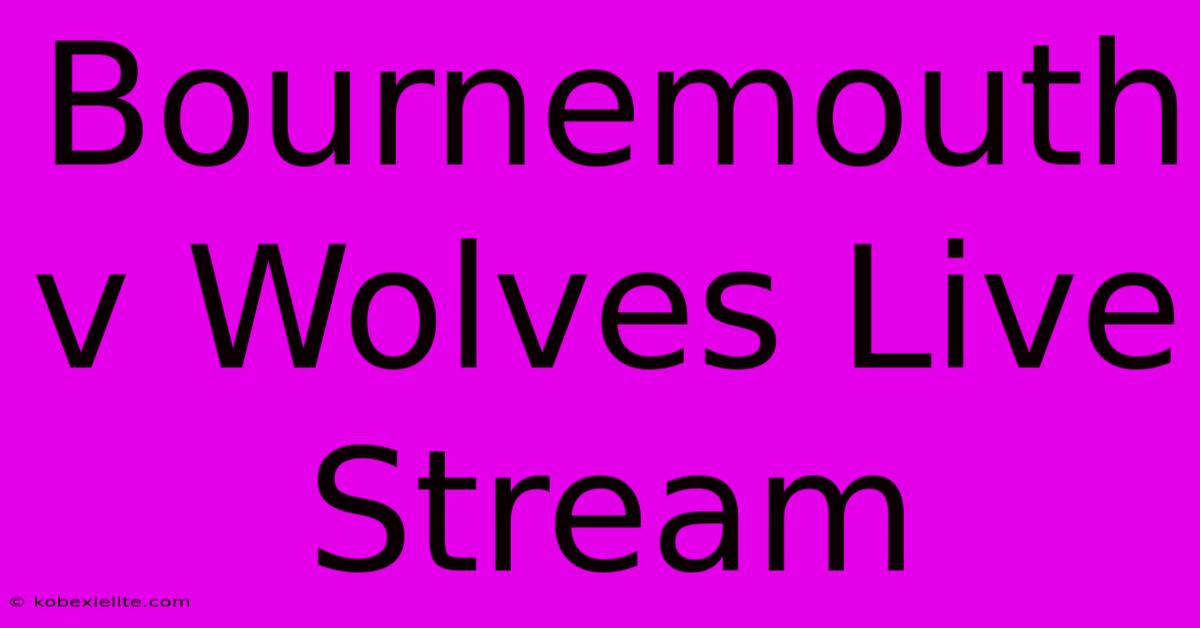 Bournemouth V Wolves Live Stream