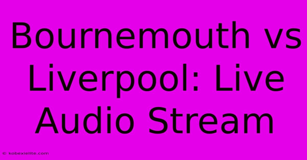 Bournemouth Vs Liverpool: Live Audio Stream