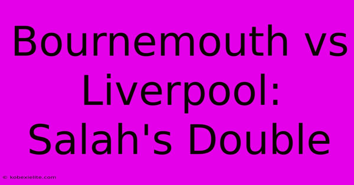 Bournemouth Vs Liverpool: Salah's Double