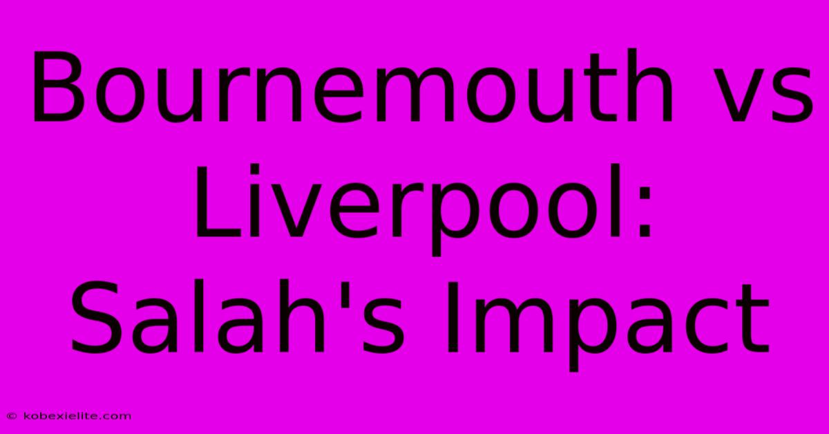 Bournemouth Vs Liverpool: Salah's Impact