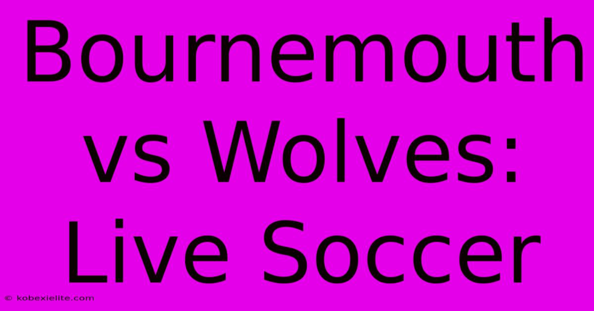 Bournemouth Vs Wolves: Live Soccer