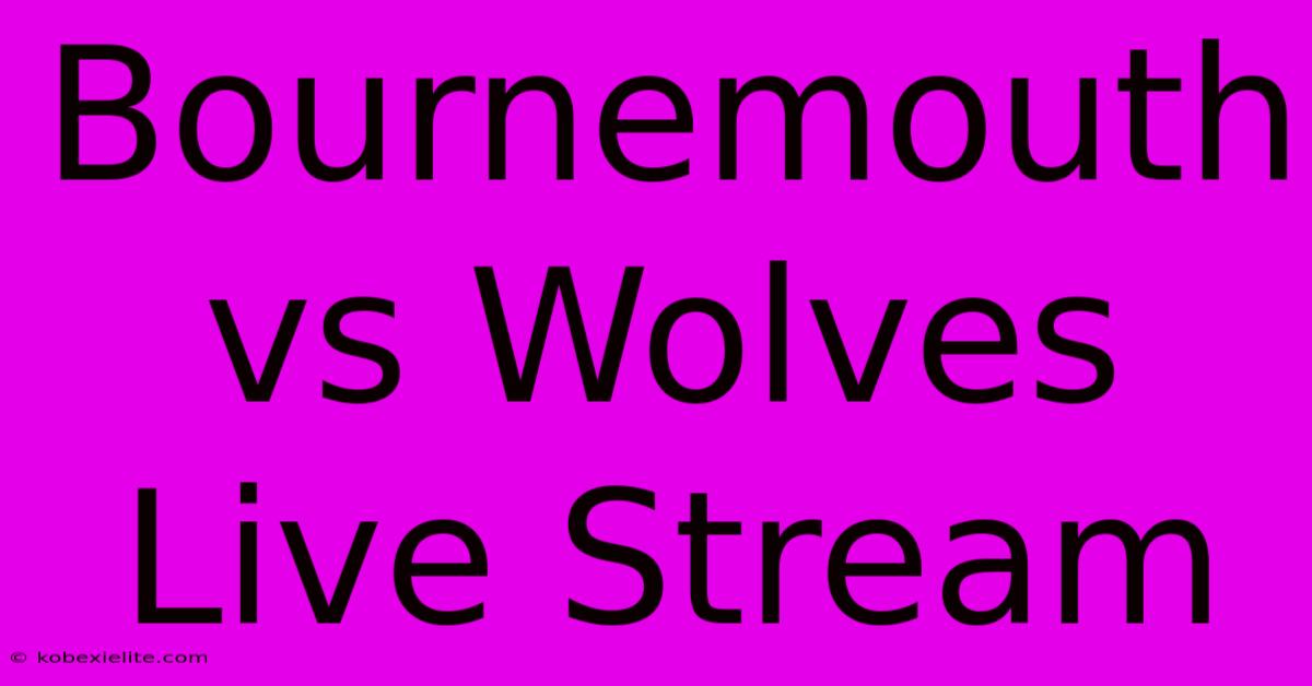 Bournemouth Vs Wolves Live Stream