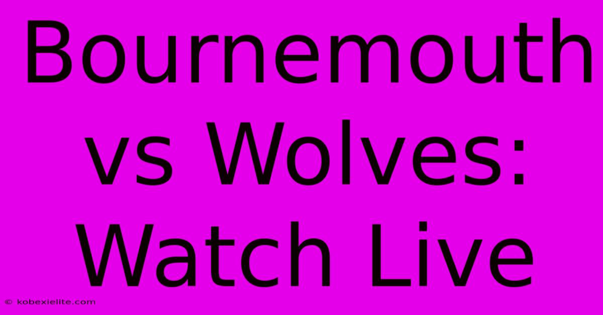 Bournemouth Vs Wolves: Watch Live