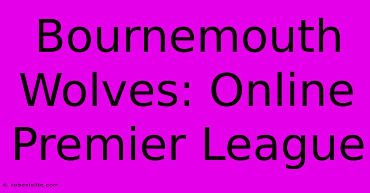 Bournemouth Wolves: Online Premier League