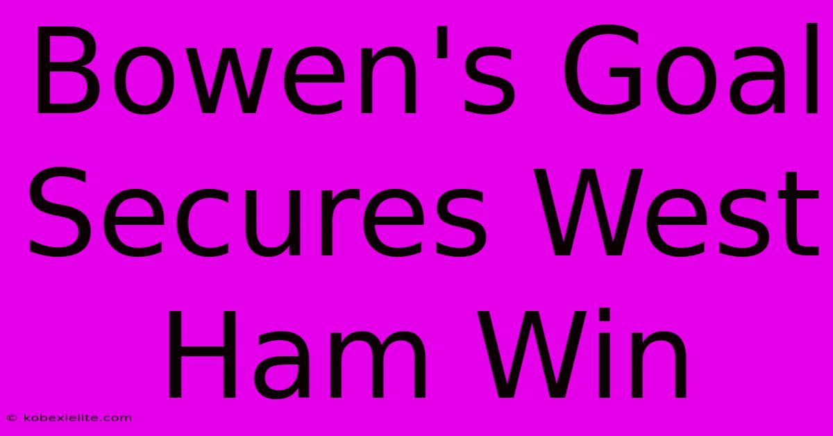 Bowen's Goal Secures West Ham Win