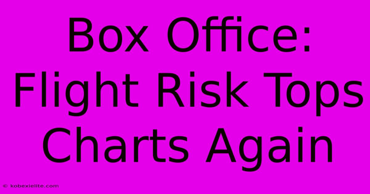 Box Office: Flight Risk Tops Charts Again