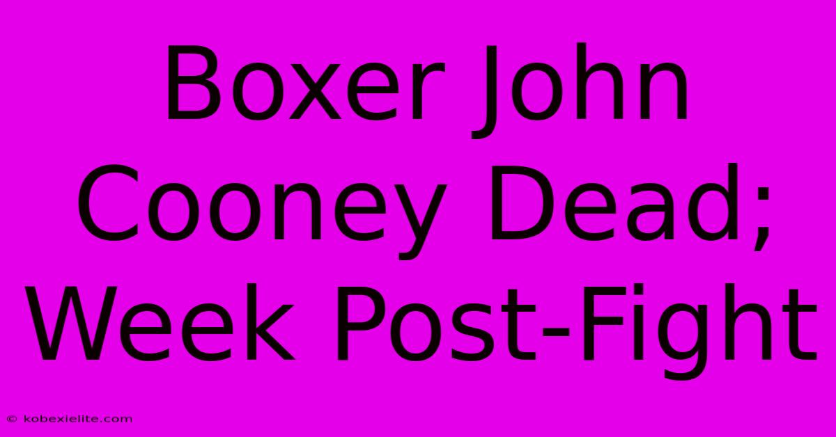 Boxer John Cooney Dead; Week Post-Fight