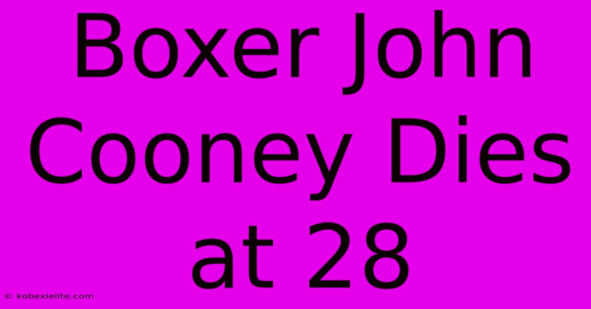 Boxer John Cooney Dies At 28