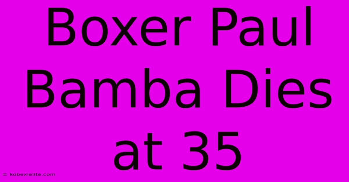 Boxer Paul Bamba Dies At 35