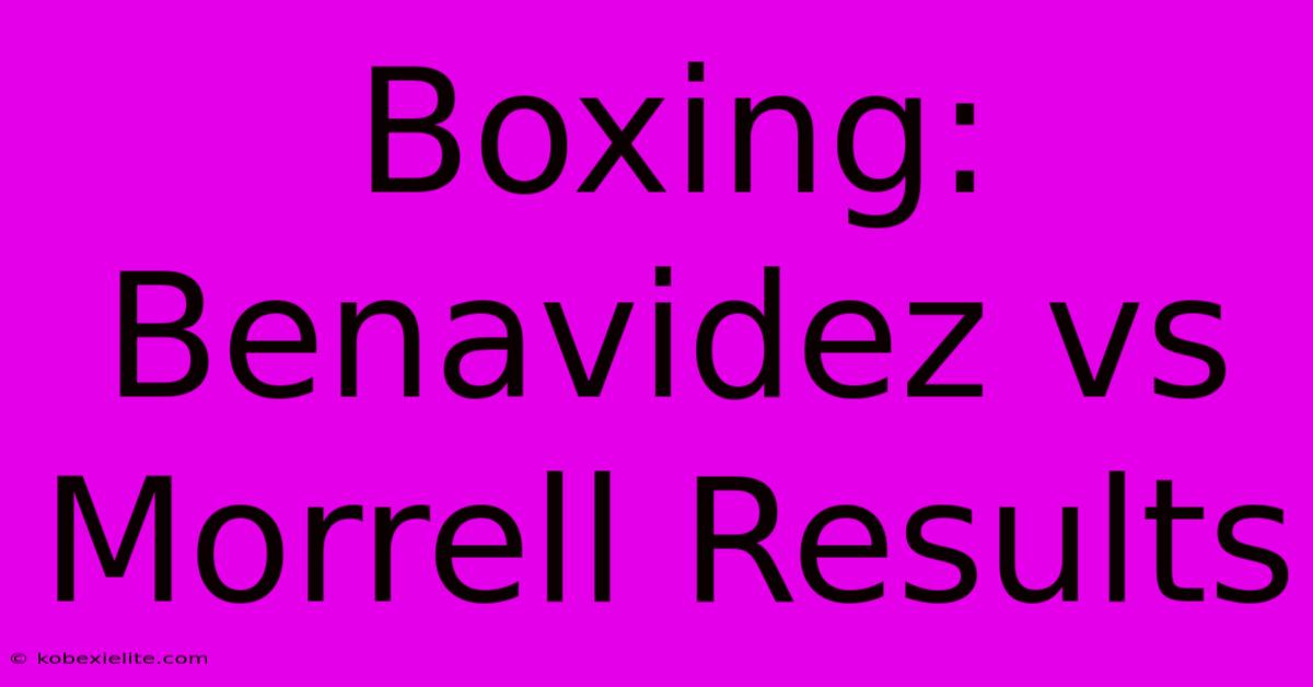 Boxing: Benavidez Vs Morrell Results