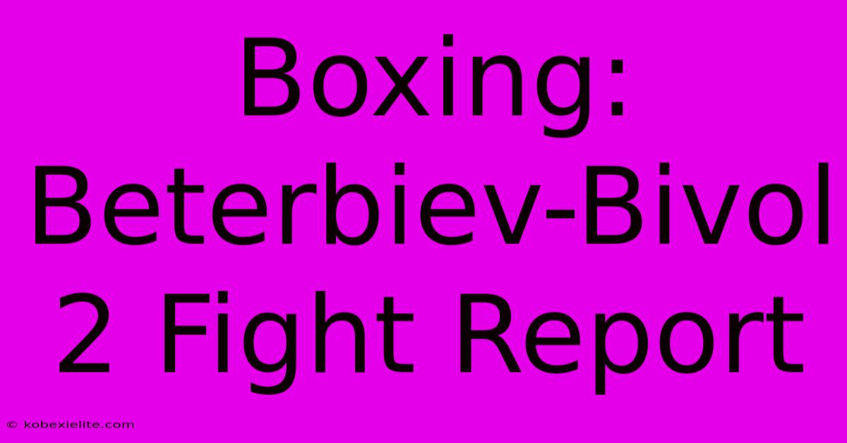 Boxing: Beterbiev-Bivol 2 Fight Report