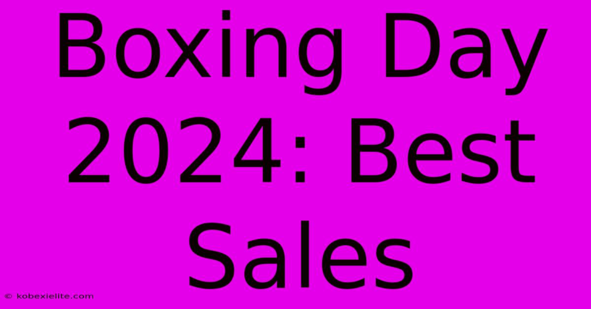 Boxing Day 2024: Best Sales