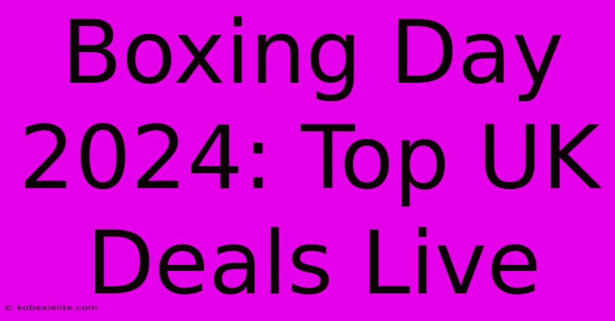 Boxing Day 2024: Top UK Deals Live