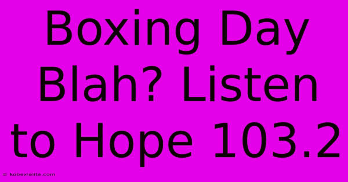 Boxing Day Blah? Listen To Hope 103.2