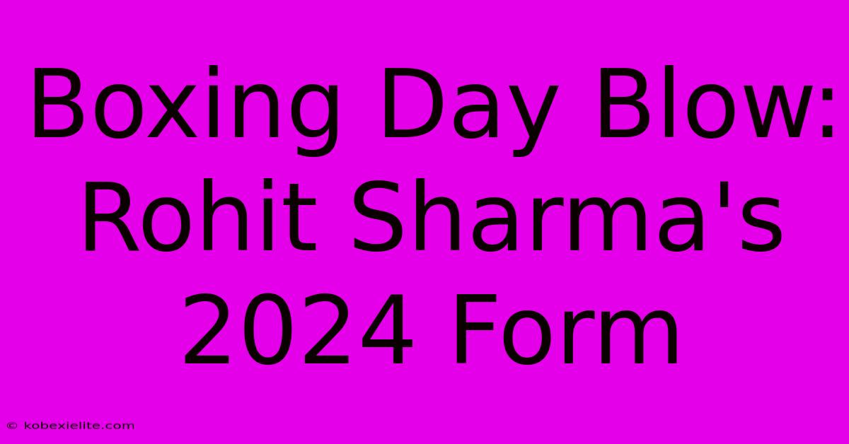 Boxing Day Blow: Rohit Sharma's 2024 Form