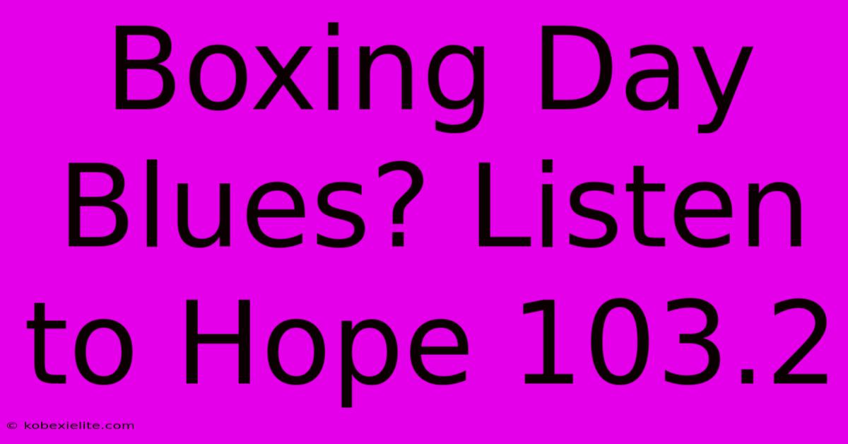 Boxing Day Blues? Listen To Hope 103.2