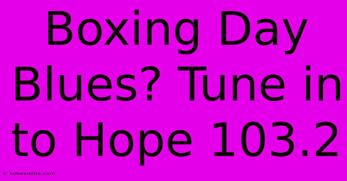 Boxing Day Blues? Tune In To Hope 103.2