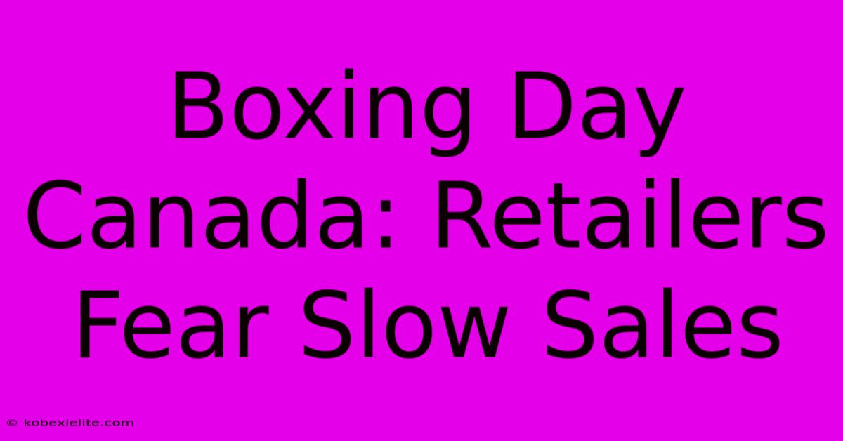 Boxing Day Canada: Retailers Fear Slow Sales