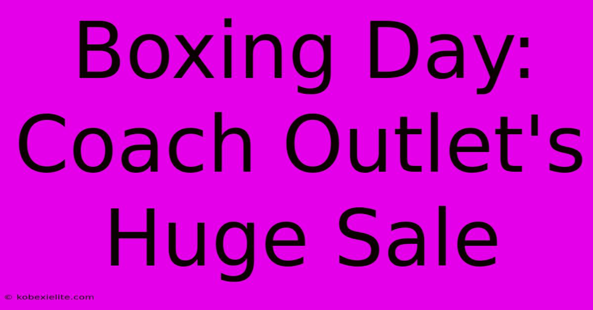 Boxing Day: Coach Outlet's Huge Sale