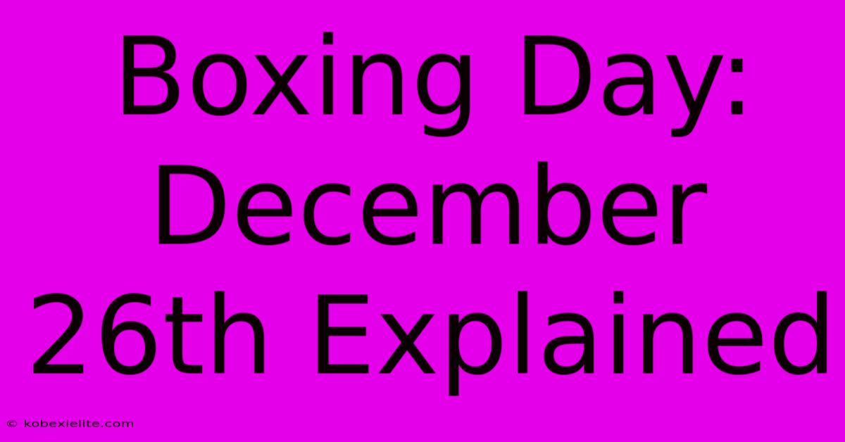 Boxing Day: December 26th Explained