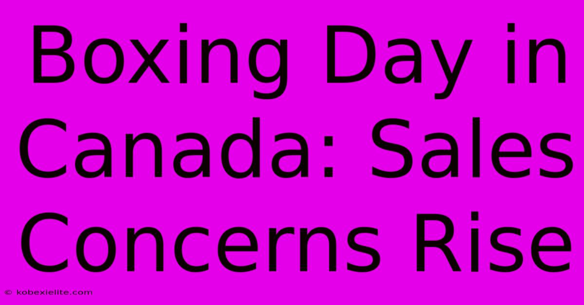 Boxing Day In Canada: Sales Concerns Rise