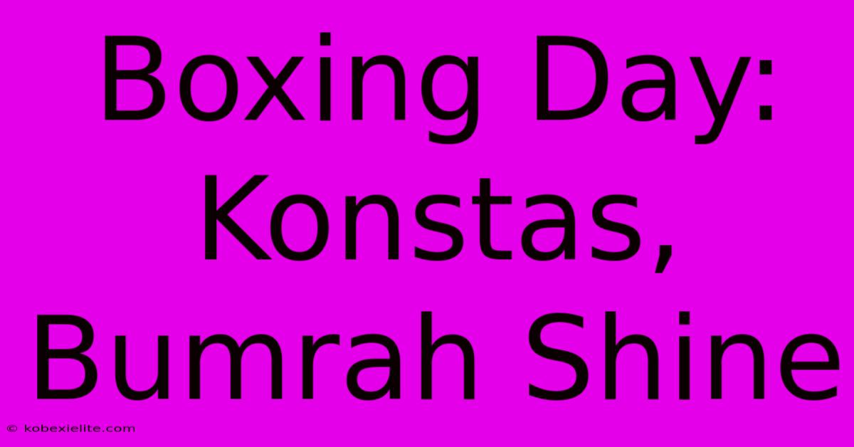 Boxing Day: Konstas, Bumrah Shine