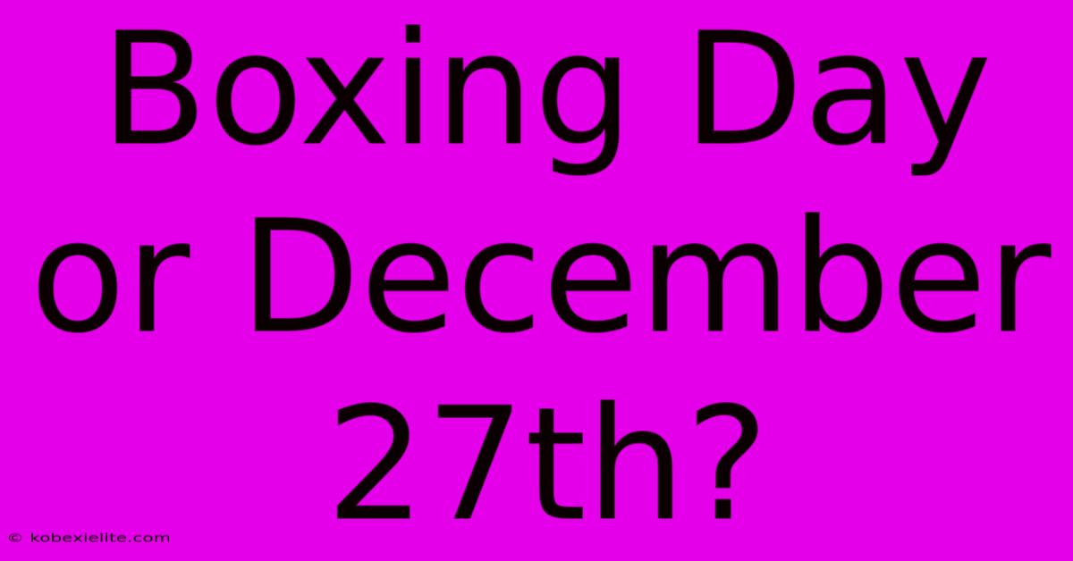 Boxing Day Or December 27th?