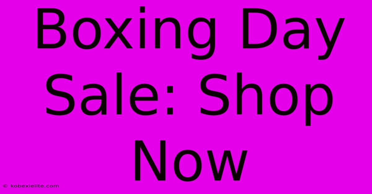 Boxing Day Sale: Shop Now