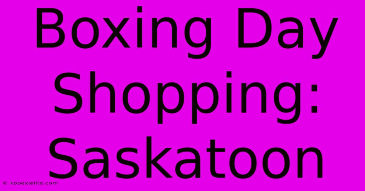 Boxing Day Shopping: Saskatoon