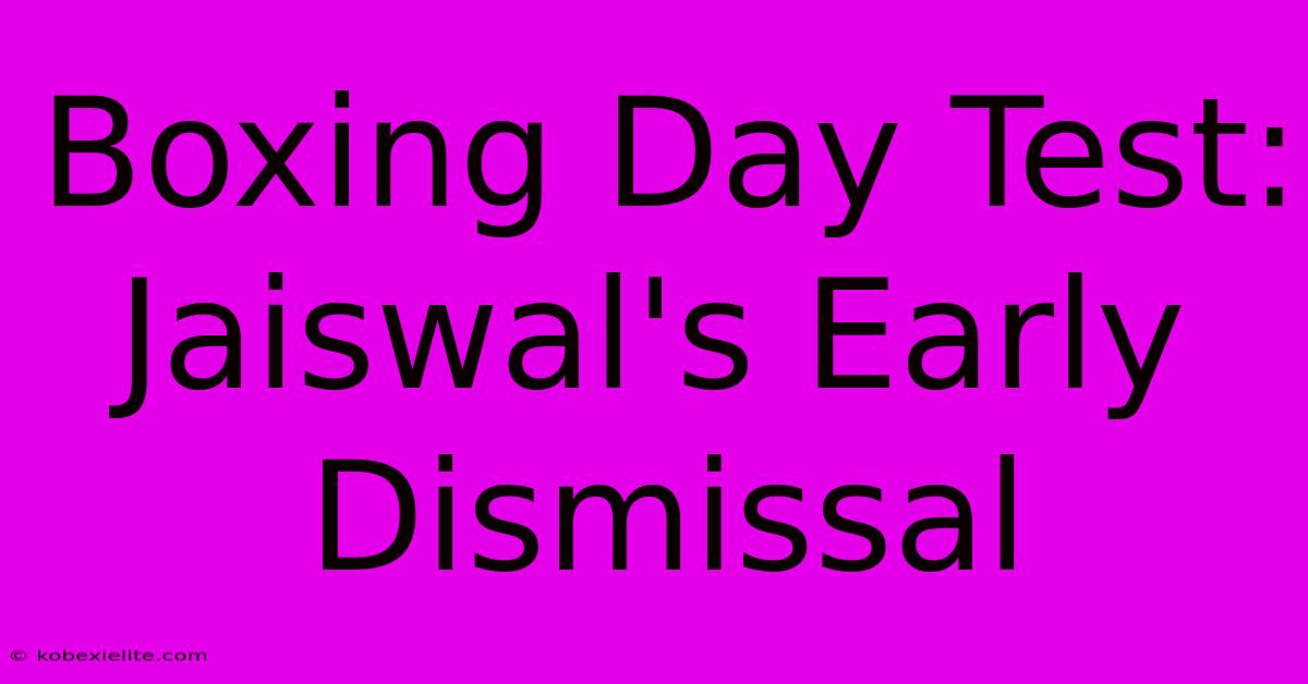 Boxing Day Test: Jaiswal's Early Dismissal