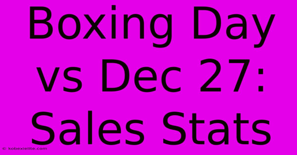 Boxing Day Vs Dec 27: Sales Stats