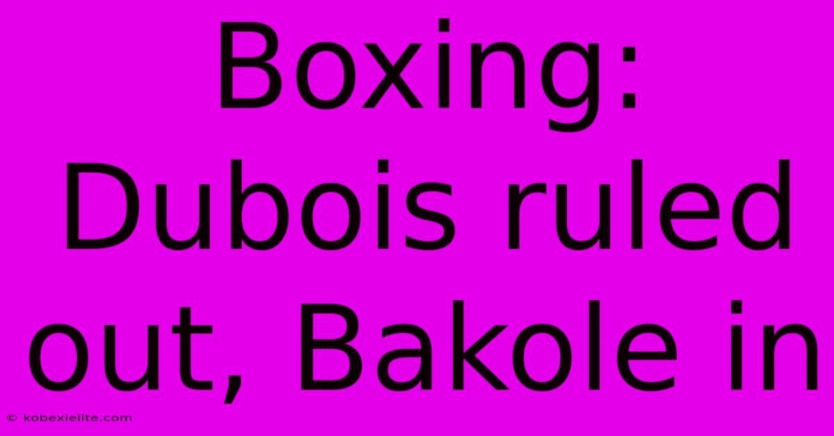 Boxing: Dubois Ruled Out, Bakole In