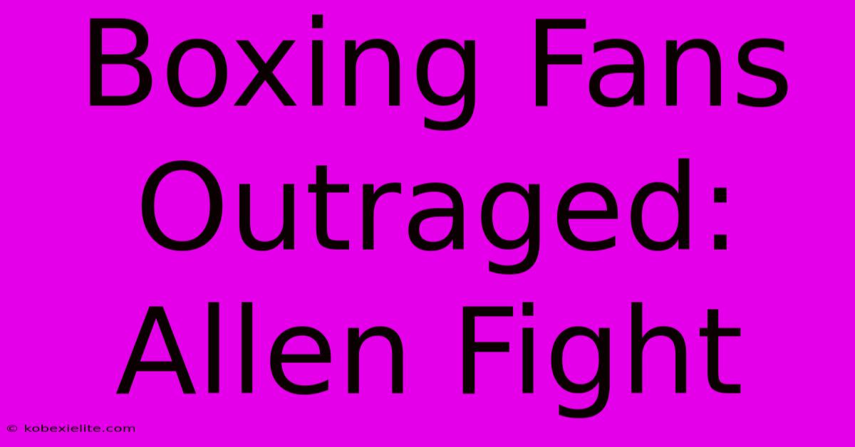 Boxing Fans Outraged: Allen Fight