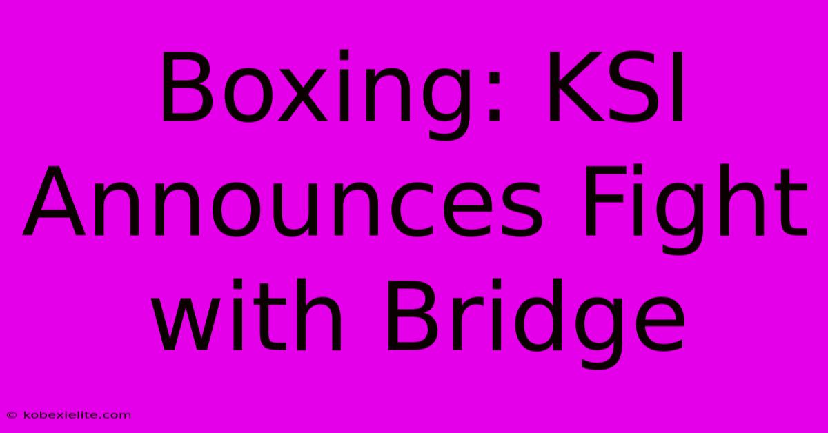 Boxing: KSI Announces Fight With Bridge