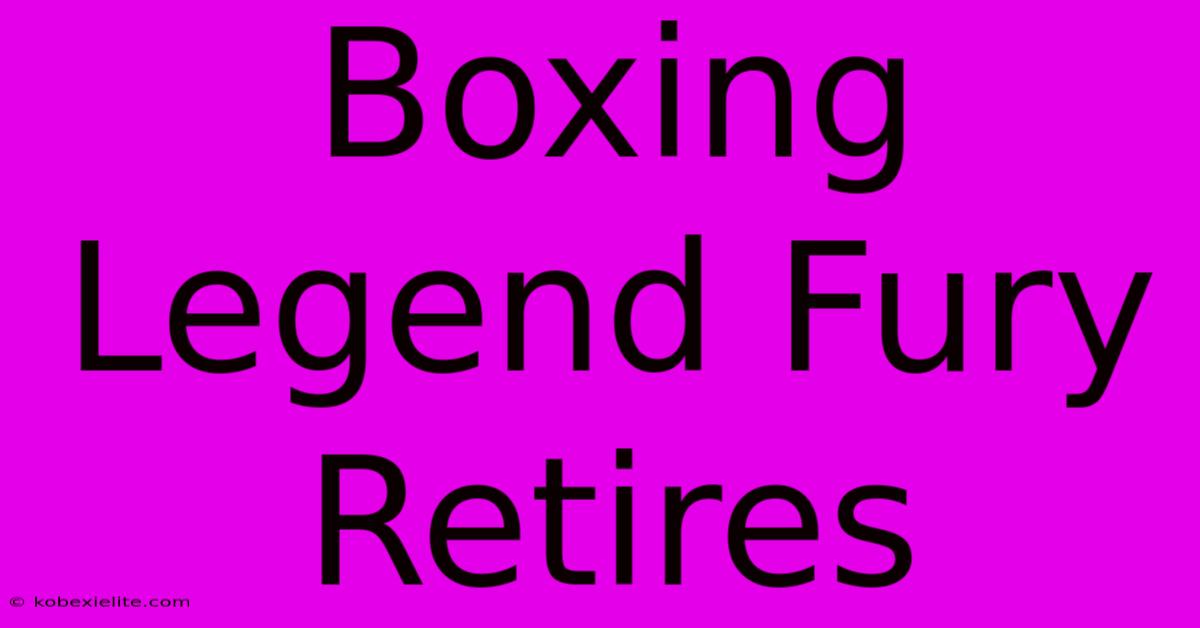 Boxing Legend Fury Retires