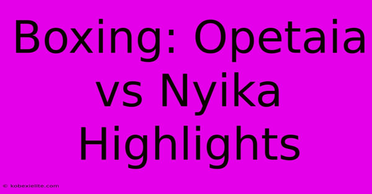 Boxing: Opetaia Vs Nyika Highlights