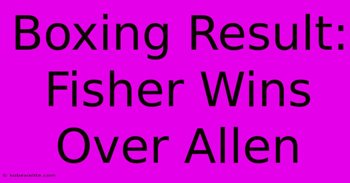 Boxing Result: Fisher Wins Over Allen