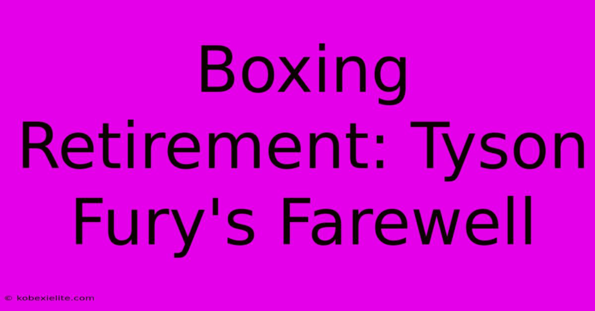 Boxing Retirement: Tyson Fury's Farewell