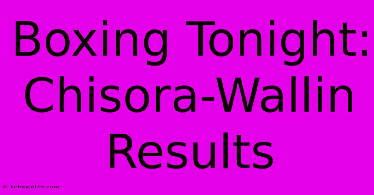 Boxing Tonight: Chisora-Wallin Results