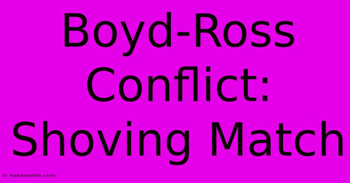 Boyd-Ross Conflict: Shoving Match