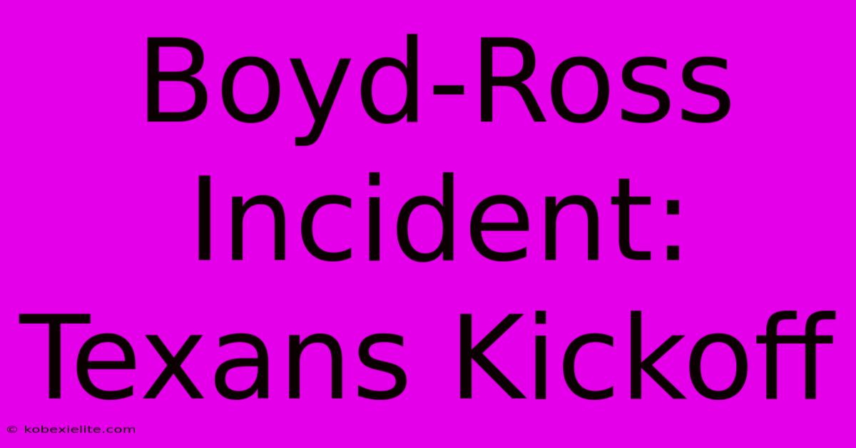 Boyd-Ross Incident: Texans Kickoff