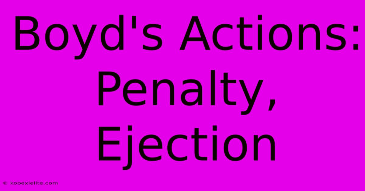 Boyd's Actions: Penalty, Ejection