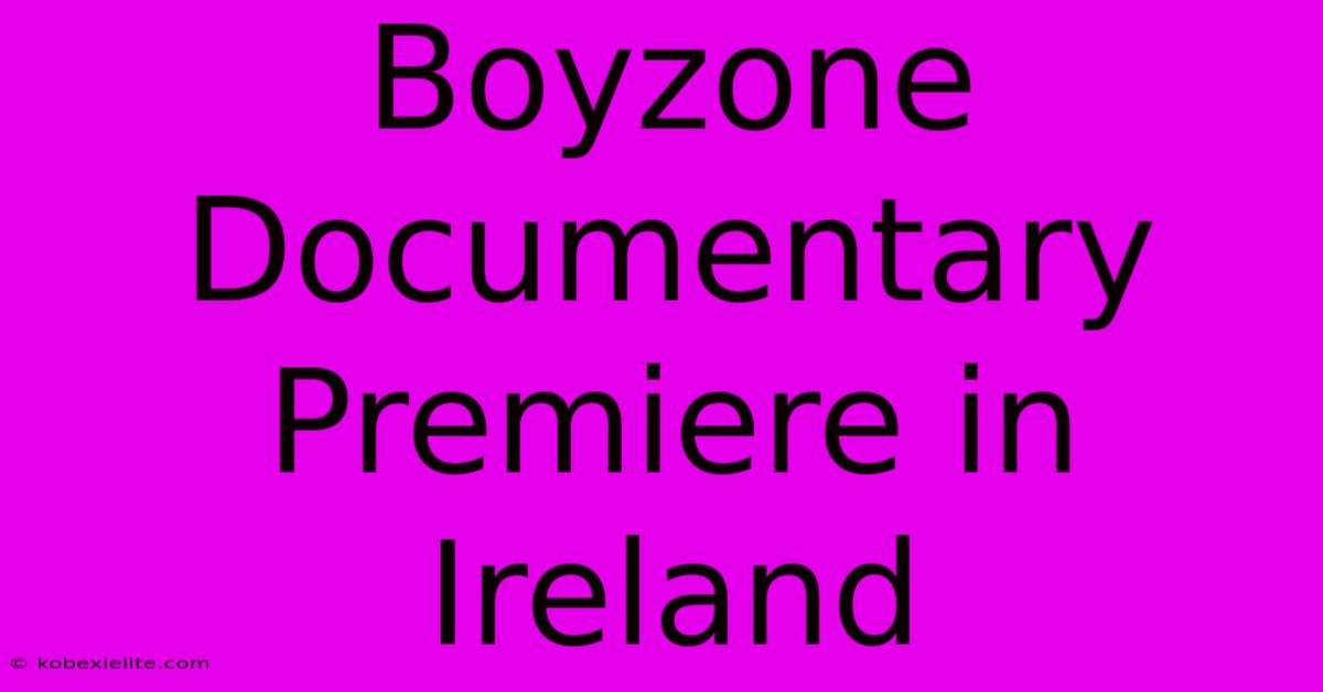 Boyzone Documentary Premiere In Ireland