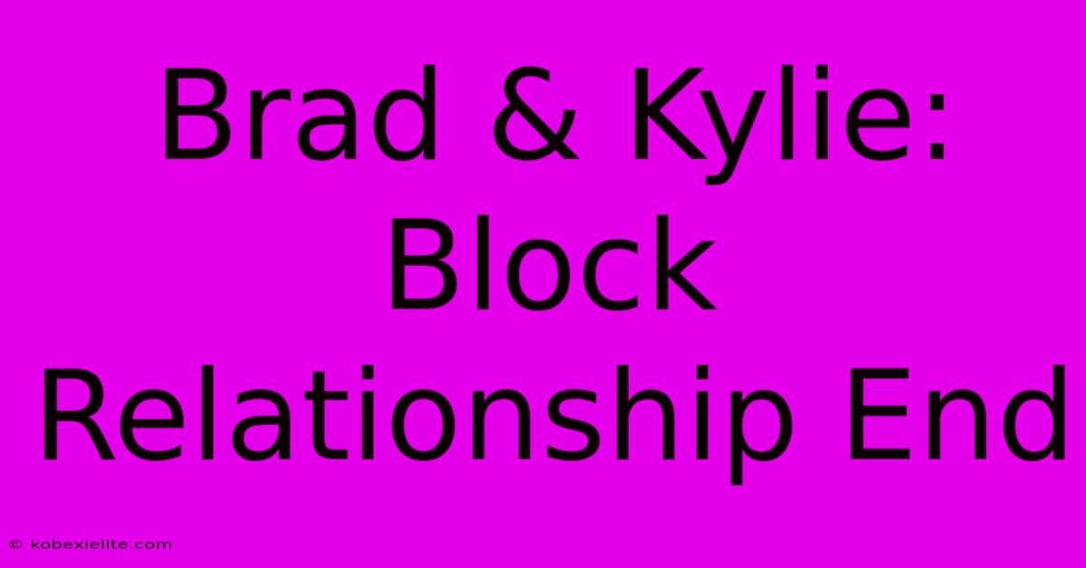 Brad & Kylie: Block Relationship End