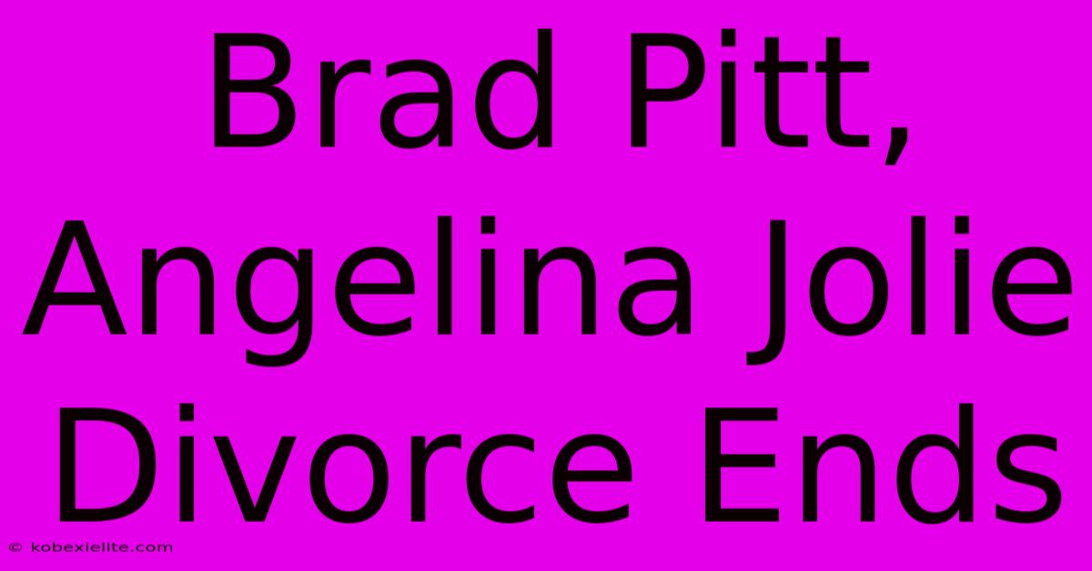 Brad Pitt, Angelina Jolie Divorce Ends