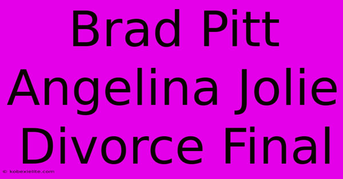 Brad Pitt Angelina Jolie Divorce Final