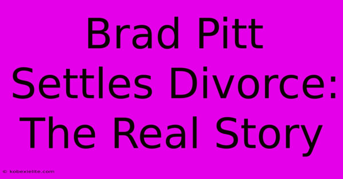 Brad Pitt Settles Divorce: The Real Story