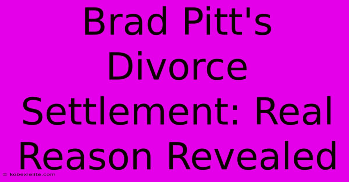 Brad Pitt's Divorce Settlement: Real Reason Revealed