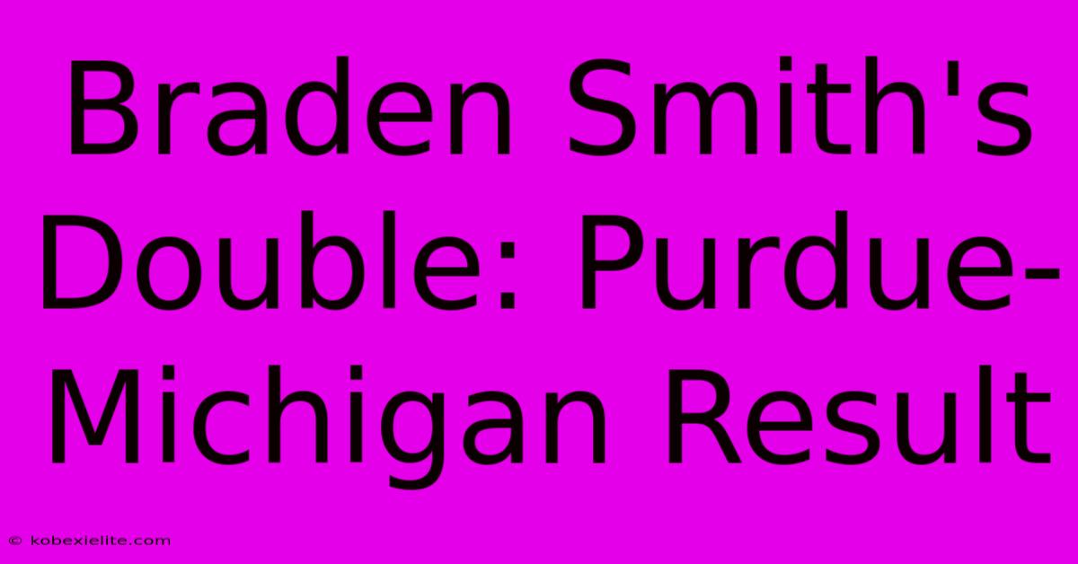 Braden Smith's Double: Purdue-Michigan Result